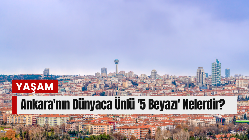 Sadece Siyaset Değil, Bir Doğa Harikası: Ankara’nın Dünyaca Ünlü ‘5 Beyazı’ Nelerdir?