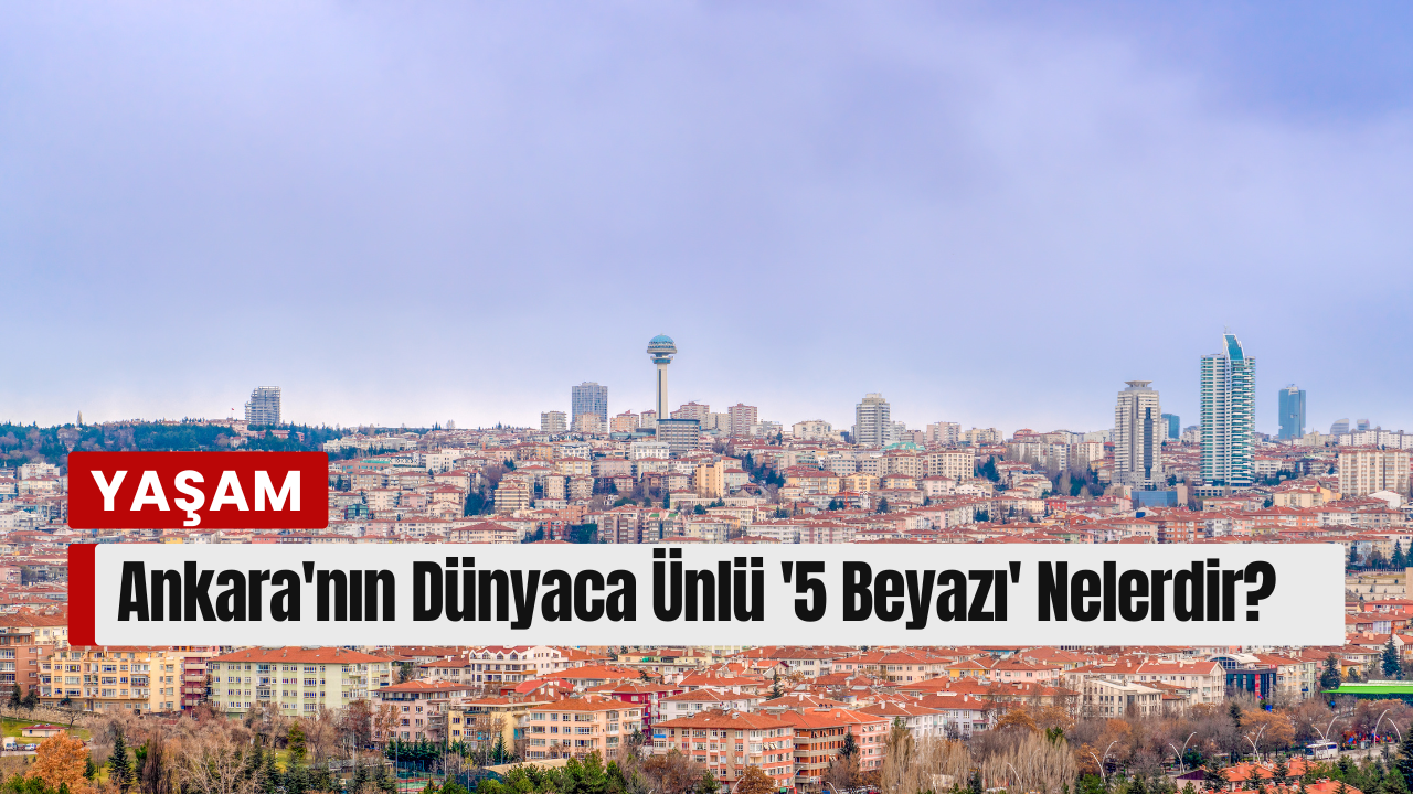 Sadece Siyaset Değil, Bir Doğa Harikası: Ankara’nın Dünyaca Ünlü ‘5 Beyazı’ Nelerdir?